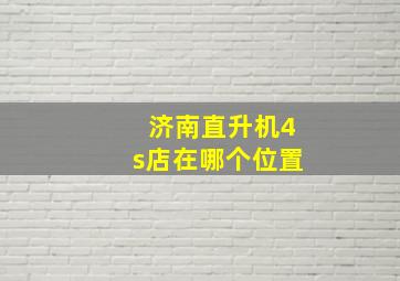 济南直升机4s店在哪个位置