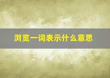 浏览一词表示什么意思