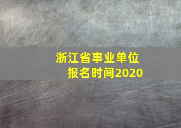 浙江省事业单位报名时间2020