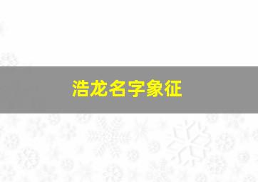 浩龙名字象征