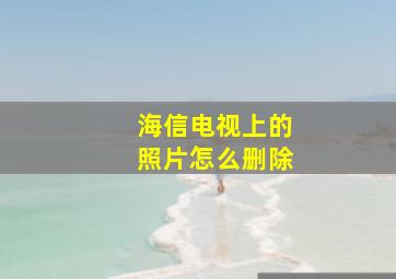 海信电视上的照片怎么删除