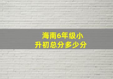 海南6年级小升初总分多少分