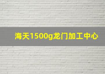 海天1500g龙门加工中心