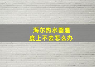 海尔热水器温度上不去怎么办