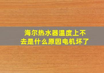 海尔热水器温度上不去是什么原因电机坏了