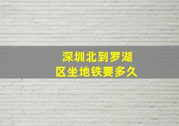 深圳北到罗湖区坐地铁要多久