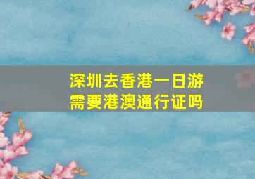 深圳去香港一日游需要港澳通行证吗