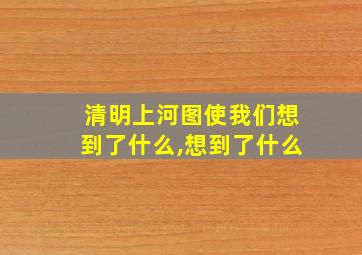 清明上河图使我们想到了什么,想到了什么