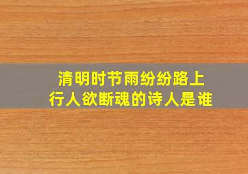 清明时节雨纷纷路上行人欲断魂的诗人是谁