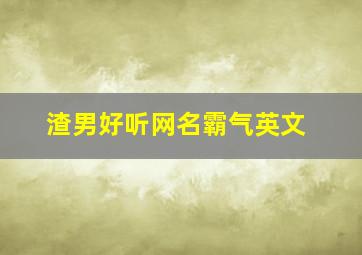 渣男好听网名霸气英文