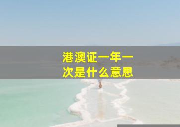 港澳证一年一次是什么意思