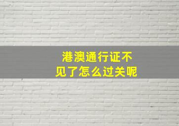 港澳通行证不见了怎么过关呢