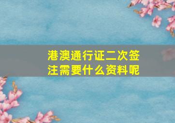 港澳通行证二次签注需要什么资料呢