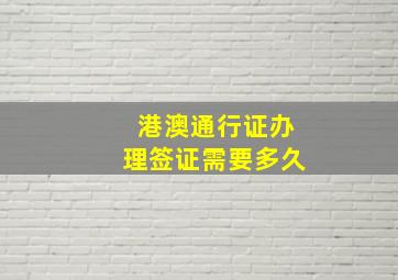 港澳通行证办理签证需要多久