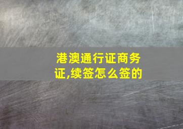 港澳通行证商务证,续签怎么签的