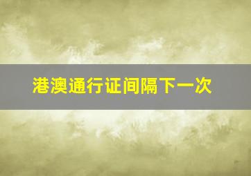 港澳通行证间隔下一次