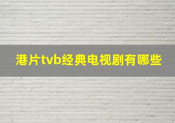 港片tvb经典电视剧有哪些