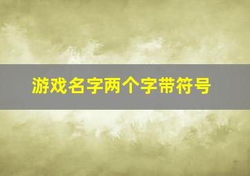 游戏名字两个字带符号