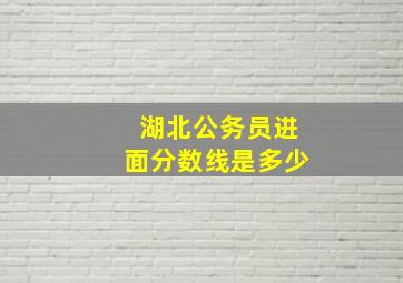 湖北公务员进面分数线是多少