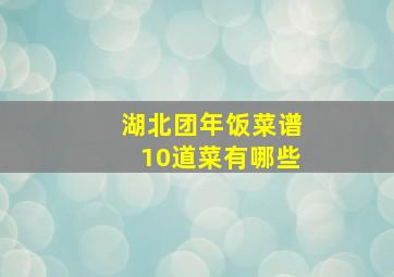 湖北团年饭菜谱10道菜有哪些