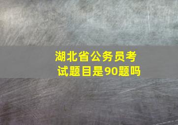 湖北省公务员考试题目是90题吗