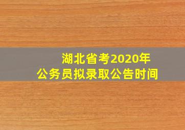 湖北省考2020年公务员拟录取公告时间