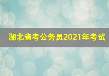 湖北省考公务员2021年考试