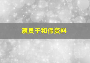 演员于和伟资料