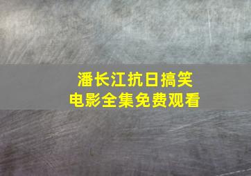 潘长江抗日搞笑电影全集免费观看