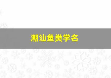 潮汕鱼类学名