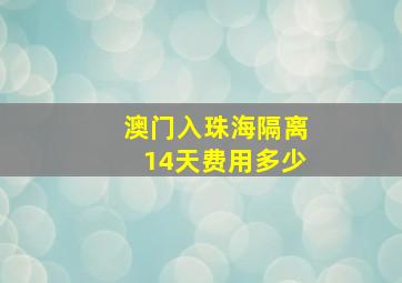 澳门入珠海隔离14天费用多少