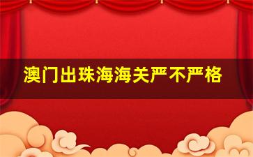 澳门出珠海海关严不严格