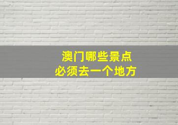 澳门哪些景点必须去一个地方