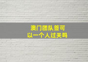 澳门团队签可以一个人过关吗