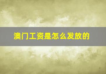 澳门工资是怎么发放的