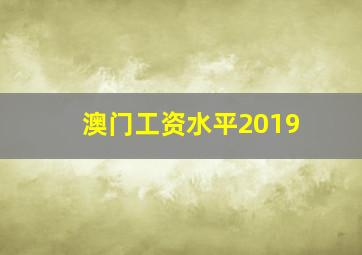 澳门工资水平2019