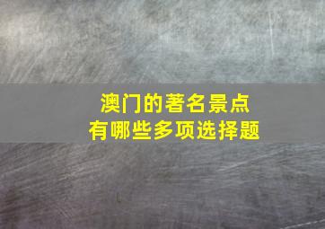 澳门的著名景点有哪些多项选择题