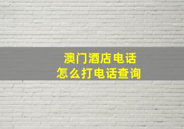 澳门酒店电话怎么打电话查询