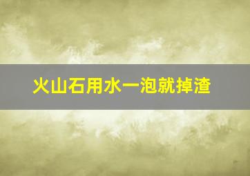 火山石用水一泡就掉渣