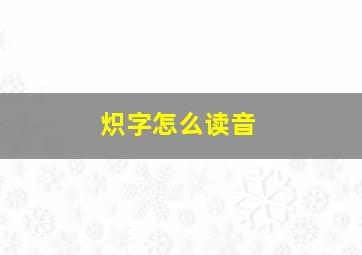 炽字怎么读音