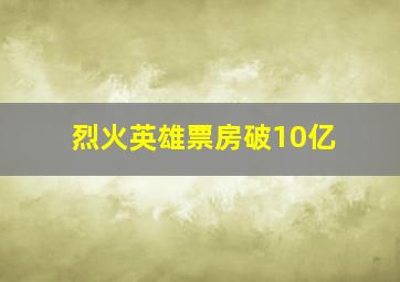 烈火英雄票房破10亿