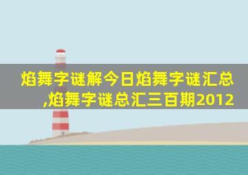 焰舞字谜解今日焰舞字谜汇总,焰舞字谜总汇三百期2012