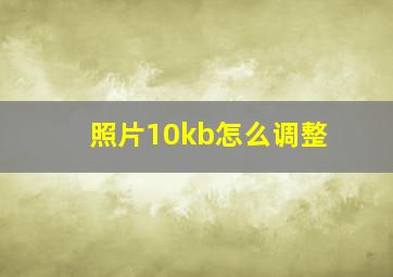 照片10kb怎么调整