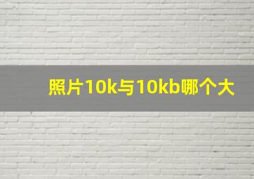 照片10k与10kb哪个大