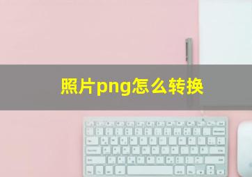 照片png怎么转换