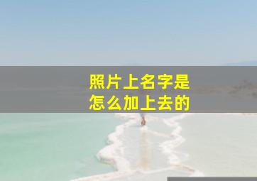 照片上名字是怎么加上去的