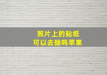 照片上的贴纸可以去除吗苹果