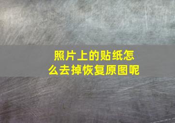 照片上的贴纸怎么去掉恢复原图呢