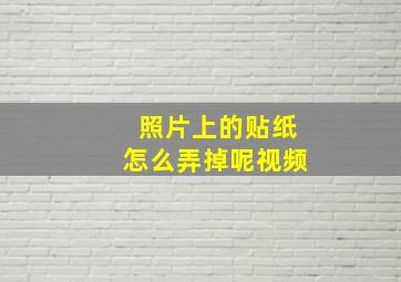 照片上的贴纸怎么弄掉呢视频