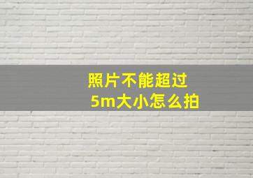 照片不能超过5m大小怎么拍